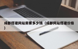 郯城成都搭建网站需要多少钱（成都网站搭建价格）