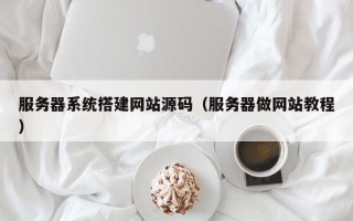 郯城服务器系统搭建网站源码（服务器做网站教程）