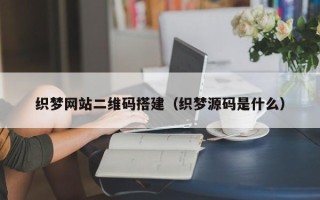 郯城织梦网站二维码搭建（织梦源码是什么）