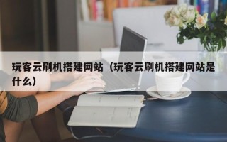 郯城玩客云刷机搭建网站（玩客云刷机搭建网站是什么）