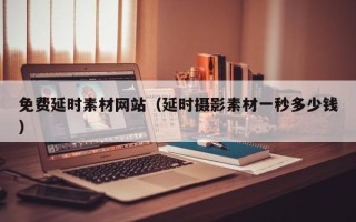郯城免费延时素材网站（延时摄影素材一秒多少钱）