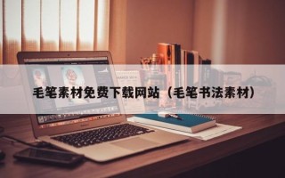 郯城毛笔素材免费下载网站（毛笔书法素材）