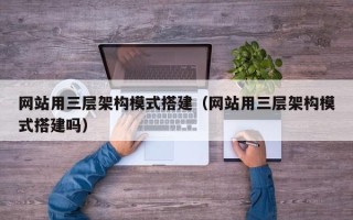 郯城网站用三层架构模式搭建（网站用三层架构模式搭建吗）